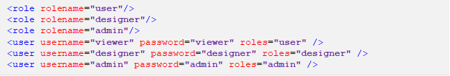 <role rolename="user"/> <role rolename="designer"/> <role rolename="admin"/> <user username="viewer" password="viewer" roles="user" /> <user username="designer" password="designer" roles="designer" /> <user username="admin" password="admin" roles="admin" /> 