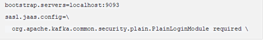 bootstrap.servers=localhost:9093 sasl.jaas.config= org.apache.kafka.common.security.plain.PlainLoginModule required username="dwchuser" password="dwchpwd"; 