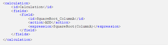 <calculation> <id>Calculation</id> <fields> <field> <id>SquareRoot_ColumnA</id> <action>ADD</action> <expression>SquareRoot(ColumnA)</expression> </field> </fields> </calculation>